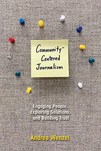 Book Community-Centered Journalism: Engaging People, Exploring Solutions, and Building Trust free