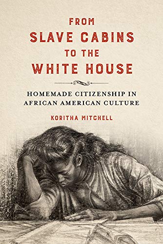 Book From Slave Cabins to the White House: Homemade Citizenship in African American Culture (New Black Studies Series) free