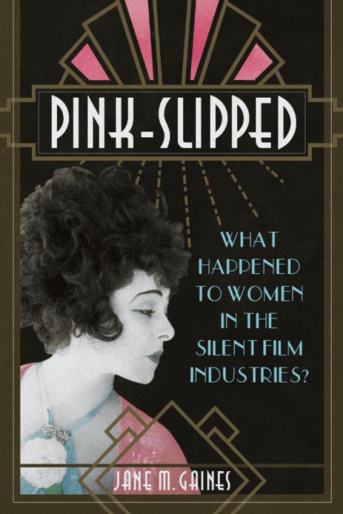 Book Pink-Slipped: What Happened to Women in the Silent Film Industries? (Women & Film History International) free