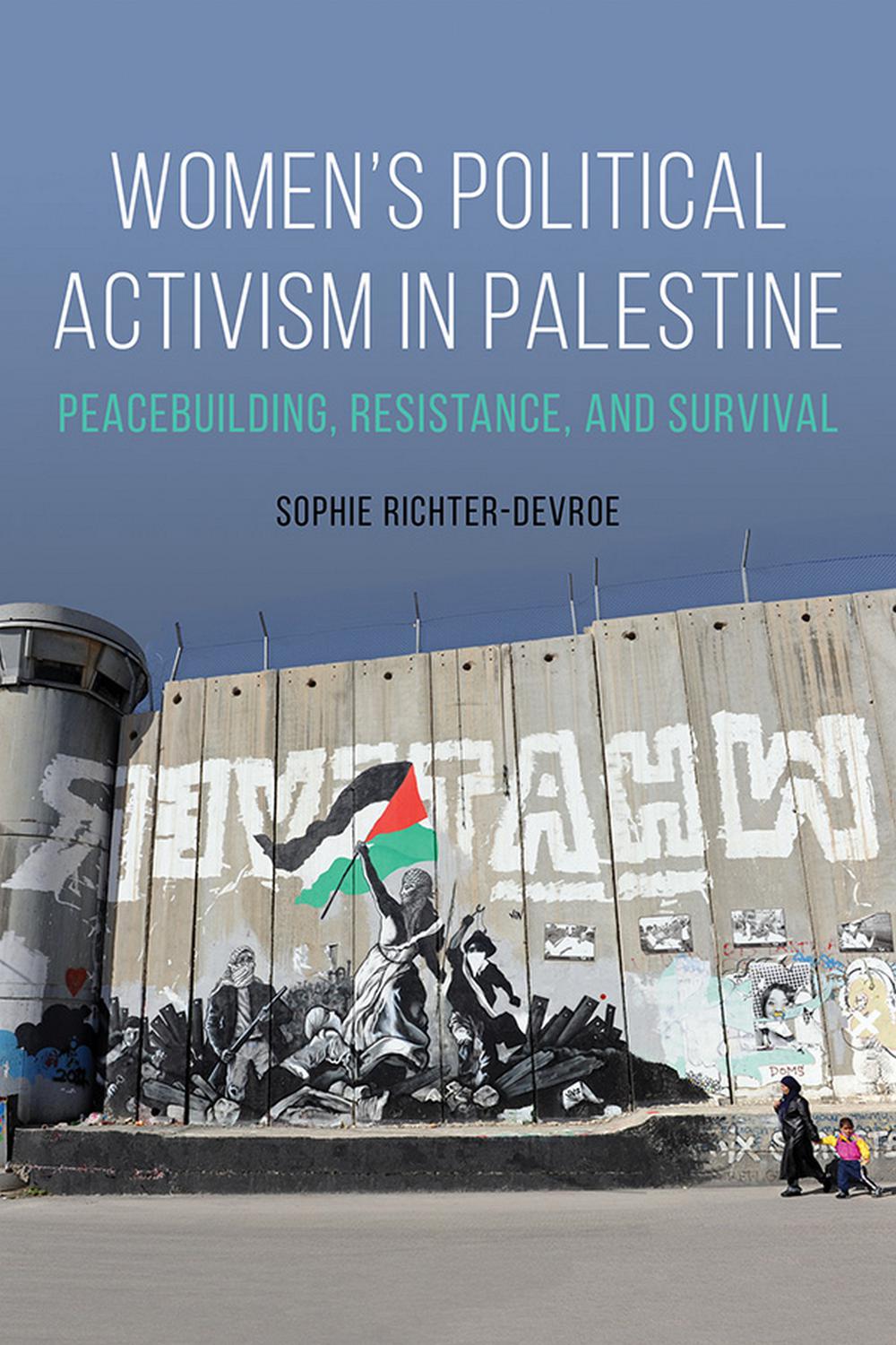 Book Women's Political Activism in Palestine: Peacebuilding, Resistance, and Survival (NWSA / UIP First Book Prize) free