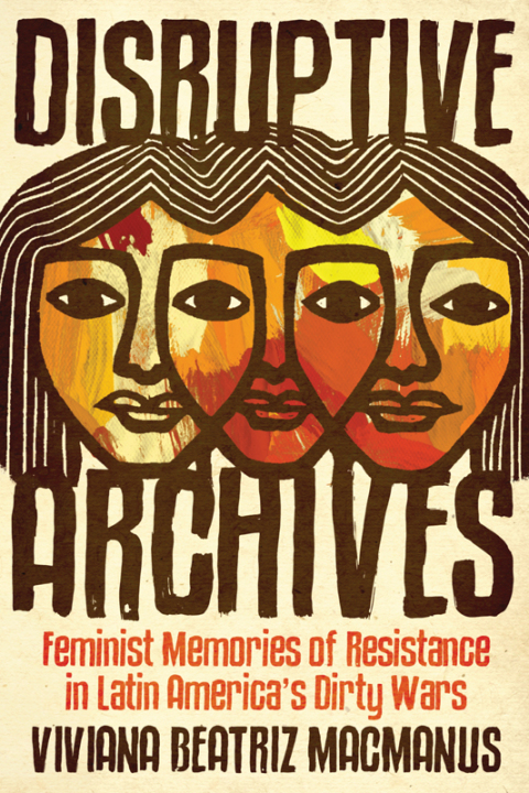 Book Disruptive Archives: Feminist Memories of Resistance in Latin America's Dirty Wars (Dissident Feminisms) free