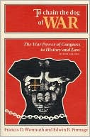 Book To Chain the Dog of War: The War Power of Congress in History and Law free