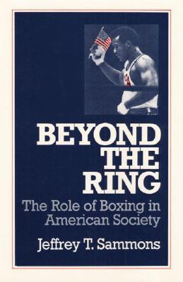 Book Beyond the Ring: THE ROLE OF BOXING IN AMERICAN SOCIETY (Sport and Society) free