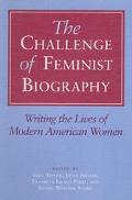 Book The Challenge of Feminist Biography: Writing the Lives of Modern American Women (Women, Gender, and Sexuality in American History) free