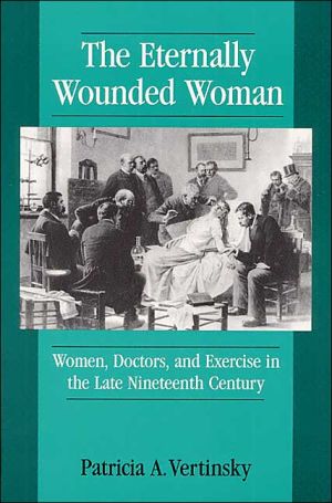 Book Eternally Wounded Women: Women, Doctors and Exercise in the Late Nineteenth Century free