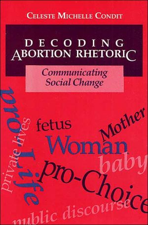 Book Decoding Abortion Rhetoric: COMMUNICATING SOCIAL CHANGE free