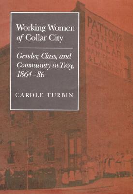 Book Working Women of Collar City: Gender, Class, and Community in Troy, 1864-86 (Working Class in American History) free