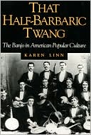 Book That Half-Barbaric Twang: THE BANJO IN AMERICAN POPULAR CULTURE (Music in American Life) free
