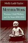 Book Mother-Work: Women, Child Welfare, and the State, 1890-1930 (Women, Gender, and Sexuality in American History) free