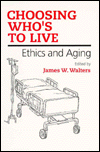 Book Choosing Who's to Live: ETHICS AND AGING free