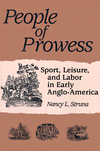 Book PEOPLE OF PROWESS: Sport, Leisure, and Labor in Early Anglo-America (Sport and Society) free