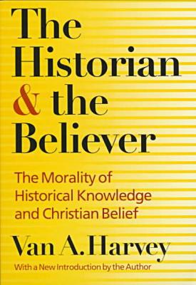 Book The Historian and Believer: The Morality of Historical Knowledge and Christian Belief free