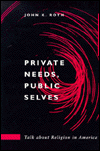 Book Private Needs, Public Selves: Talk About Religion In America (public Express Religion America) free