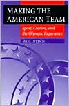 Book Making the American Team: Sport, Culture, and the Olympic Experience (Sport and Society) free