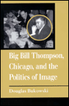 Book Big Bill Thompson, Chicago, and the Politics of Image free
