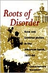 Book Roots Of Disorder: Race And Criminal Justice In The American South, 1817-80 free