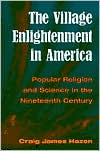 Book The Village Enlightenment in America: Popular Religion and Science in the Nineteenth Century free