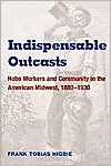 Book Indispensable Outcasts: Hobo Workers and Community in the American Midwest, 1880-1930 (Working Class in American History) free