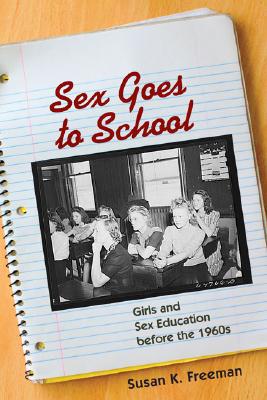 Book Sex Goes to School: Girls and Sex Education before the 1960s free