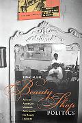 Book Beauty Shop Politics: African American Women's Activism in the Beauty Industry (Women, Gender, and Sexuality in American History) free
