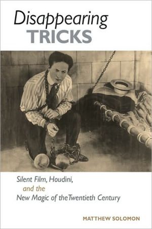 Book Disappearing Tricks: Silent Film, Houdini, and the New Magic of the Twentieth Century free
