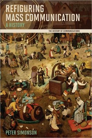 Book Refiguring Mass Communication: A History (History of Communication) free