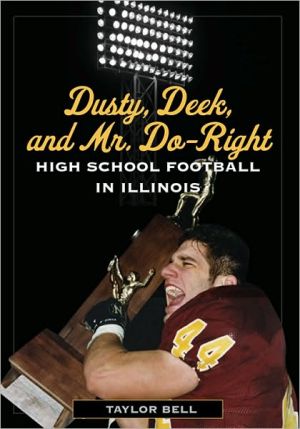Book Dusty, Deek, and Mr. Do-Right: High School Football in Illinois free