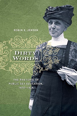 Book Dirty Words: The Rhetoric of Public Sex Education, 1870-1924 free