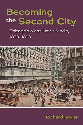 Book Becoming the second city: Chicago's mass news media, 1833-1898 free