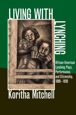 Book Living with Lynching: African American Lynching Plays, Performance, and Citizenship, 1890-1930 (New Black Studies Series) free