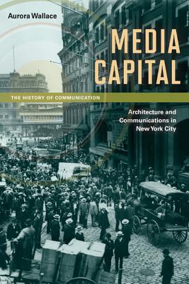 Book Media Capital: Architecture and Communications in New York City (History of Communication) free