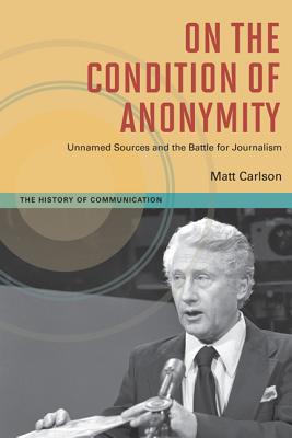 Book On The Condition of Anonymity: Unnamed Sources and the Battle for Journalism (History of Communication) free