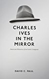 Book Charles Ives in the Mirror: American Histories of an Iconic Composer (Music in American Life) free
