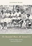 Book The Beautiful Music All Around Us: Field Recordings and the American Experience (Music in American Life) free