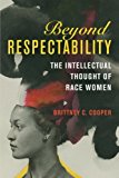 Book Beyond Respectability: The Intellectual Thought of Race Women (Women, Gender, and Sexuality in American History) free