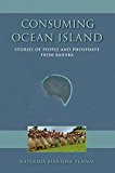 Book Consuming Ocean Island: Stories of People and Phosphate from Banaba (Tracking Globalization) free