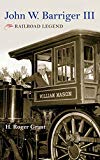 Book John W. Barriger III: Railroad Legend (Railroads Past and Present) free