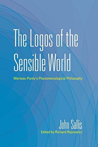 Book The Logos of the Sensible World: Merleau-Ponty's Phenomenological Philosophy (The Collected Writings of John Sallis) free