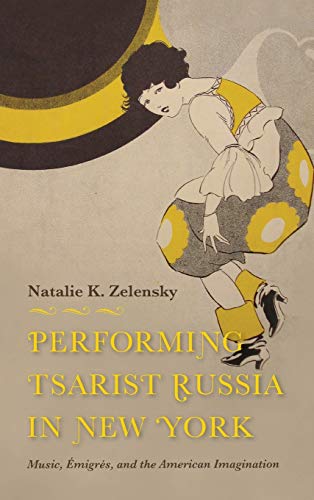 Book Performing Tsarist Russia in New York: Music, Émigrés, and the American Imagination (Russian Music Studies) free