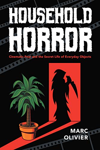 Book Household Horror: Cinematic Fear and the Secret Life of Everyday Objects (The Year's Work: Studies in Fan Culture and Cultural Theory) free