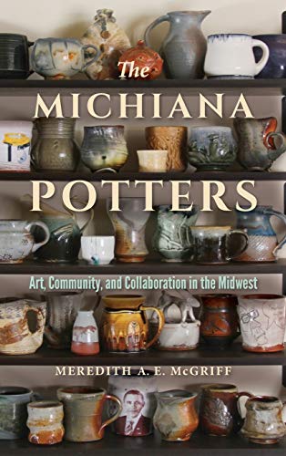 Book The Michiana Potters: Art, Community, and Collaboration in the Midwest (Material Vernaculars) free