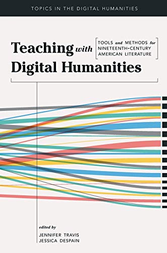 Book Teaching with Digital Humanities: Tools and Methods for Nineteenth-Century American Literature (Topics in the Digital Humanities) free