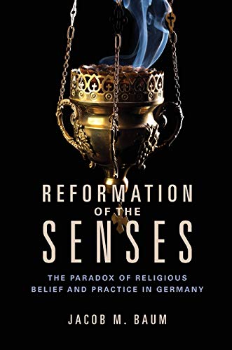 Book Reformation of the Senses: The Paradox of Religious Belief and Practice in Germany (Studies in Sensory History) free