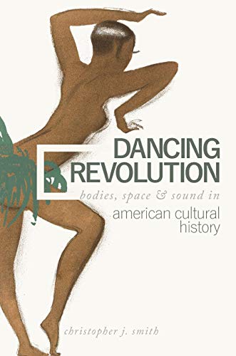 Book Dancing Revolution: Bodies, Space, and Sound in American Cultural History (Music in American Life) free