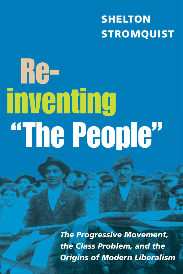 Book Reinventing "The People": The Progressive Movement, the Class Problem, and the Origins of Modern Liberalism (Working Class in American History) free