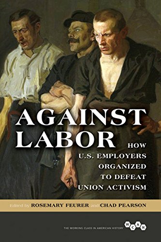 Book Against Labor: How U.S. Employers Organized to Defeat Union Activism (Working Class in American History) free
