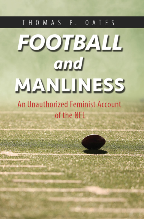 Book Football and Manliness: An Unauthorized Feminist Account of the NFL (Feminist Media Studies) free
