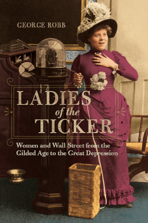 Book Ladies of the Ticker: Women and Wall Street from the Gilded Age to the Great Depression free