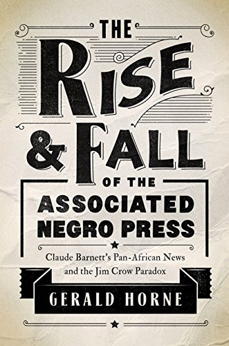 Book The Rise and Fall of the Associated Negro Press: Claude Barnett's Pan-African News and the Jim Crow Paradox free