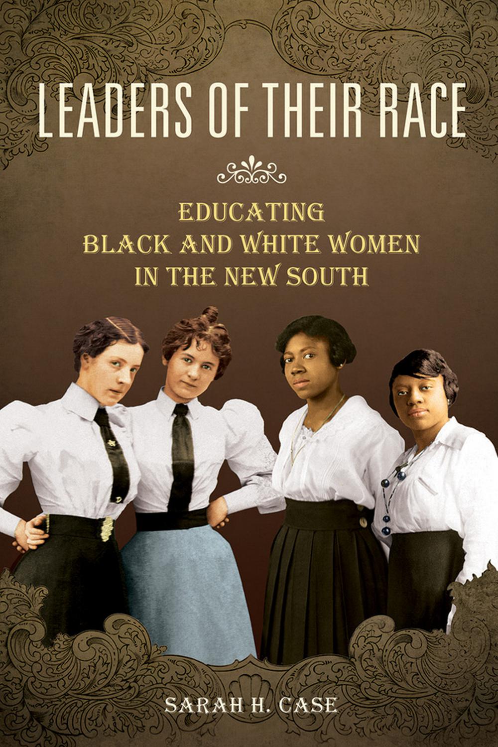 Book Leaders of Their Race: Educating Black and White Women in the New South (Women, Gender, and Sexuality in American History) free
